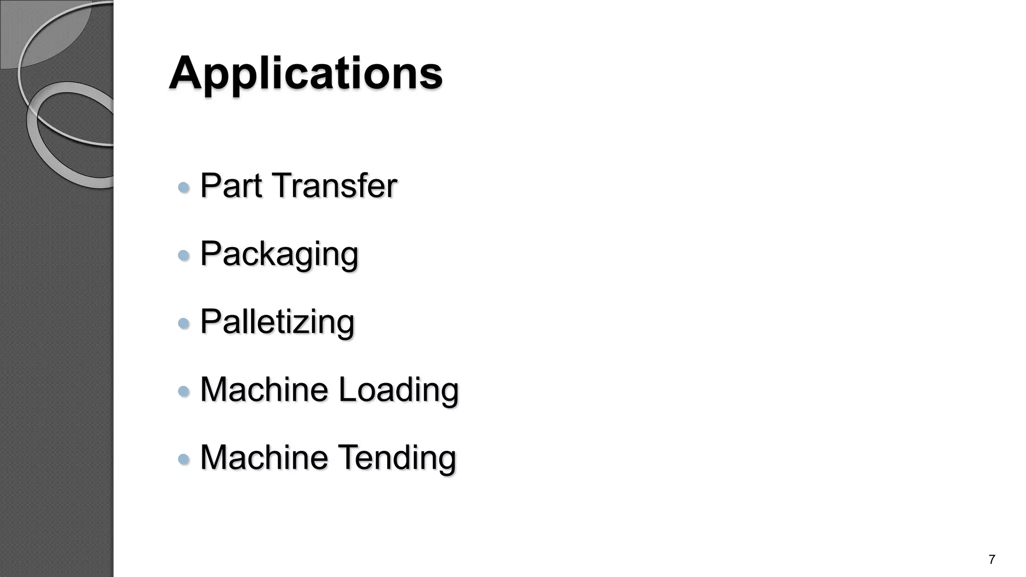 Applications
 Part Transfer
 Packaging
 Palletizing
 Machine Loading
 Machine Tending
7
 