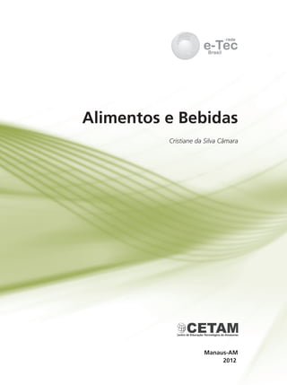 Alimentos e Bebidas
Cristiane da Silva Câmara
2012
e-Tec
rede
Brasil
e-Tec
rede
Brasil
Manaus-AM
 