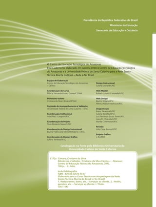 Presidência da República Federativa do Brasil
Ministério da Educação
Secretaria de Educação a Distância
Catalogação na fonte pela Biblioteca Universitária da
Universidade Federal de Santa Catarina
© Centro de Educação Tecnológica do Amazonas
Este Caderno foi elaborado em parceria entre o Centro de Educação Tecnológica
do Amazonas e a Universidade Federal de Santa Catarina para a Rede Escola
Técnica Aberta do Brasil – Rede e-Tec Brasil.
C172a	 Câmara, Cristiane da Silva
	 Alimentos e bebidas / Cristiane da Silva Câmara . – Manaus :
	 Centro de Educação Técnica do Amazonas, 2012.
	 106 p.. : il., tabs.
	 Inclui bibliografia.
	 ISBN : 978-85-63576-40-8
	 Elaborado para o Curso Técnico em Hospedagem da Rede
	 Escola Técnica Aberta do Brasil (e-Tec Brasil)
	 1. Restaurantes, bares, etc. – Serviços ao cliente. 2. Hotéis,
	 pensões, etc. – Serviços ao cliente. I. Título.
	 CDU : 642
Equipe de Elaboração
Centro de Educação Tecnológica do Amazonas
– CETAM
Coordenação do Curso
Márcia Fernanda Izidoro Gomes/CETAM
Professora-autora
Cristiane da Silva Câmara/CETAM
Comissão de Acompanhamento e Validação
Universidade Federal de Santa Catarina – UFSC
Coordenação Institucional
Araci Hack Catapan/UFSC
Coordenação do Projeto
Silvia Modesto Nassar/UFSC
Coordenação de Design Instrucional
Beatriz Helena Dal Molin/UNIOESTE e UFSC
Coordenação de Design Gráfico
Juliana Tonietto/UFSC
Design Instrucional
Juliana Leonardi/UFSC
Web Master
Rafaela Lunardi Comarella/UFSC
Web Design
Beatriz Wilges/UFSC
Mônica Nassar Machuca/UFSC
Diagramação
Breno Takamine/UFSC
Juliana Tonietto/UFSC
Luiz Fernando Souza Tomé/UFSC
Liana D. Chiaradia/UFSC
Marília C.Hermoso/UFSC
Revisão
Júlio César Ramos/UFSC
Projeto Gráfico
e-Tec/MEC
 