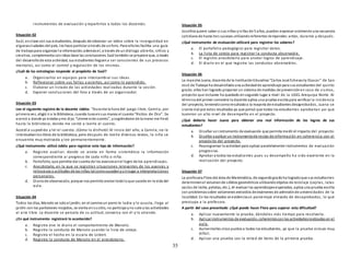 35
instrumentos de evaluación y repartirlos a todos los docentes.
Situación 02
Saúl, enclase con sus estudiantes, después de observar un vídeo sobre la inserguridad en
algunasciudades del país, los hace particiar a través de unforo. Para elloles facilita una guía
de trabajopara organizar la información;ademásel, a través de un diálogo abierto, crítico y
creativo, complementa conideas base las conclusiones. Saúl también se propone que, a través
del desarrollode esta actividad, sus estudiantes lleguena ser conscientes de sus procesos
mentales, así como el control y regulación de los mismos.
¿Cuál de las estrategias responde al propósito de Saúl?
a. Organizarlos en equipos para intercambiar sus ideas.
b. Reflexionar sobre sus fallas y aciertos, así como lo aprendido.
c. Elaborar un listado de las actividades realizadas durante la sesión.
d. Exponer conclusiones del foro a través de un organizador.
Situación 03
Lee el siguiente registro de la docente Jobita: “Durante la hora del juego libre, Camila, por
primera vez, eligió ir a la Biblioteca, cuando tuvoensus manos el cuento“Ricitos de Oro”. Se
acercó a donde yo estaba yme dijo:“Léeme este cuento”, ycogiéndome de la mano me llevó
hasta la biblioteca, donde me senté a leerle el cuento.
Accedí a supedido y leí el cuento. ¡Cómo lo disfrutó! Al inicio del año, a Camila, no le
interesabanlos libros de la biblioteca, pero después de leerle diversos textos, la niña se
encuentra muy motivada y lee permanentemente.
¿Qué instrumento utilizó Jobita para registrar este tipo de información?
a. Registro auxiliar, donde se anota en forma sistemática la información
correspondiente al progreso de cada niño o niña.
b. Portafolio, que permite dar cuenta de los avancesenel logro de los aprendizajes.
c. Anecdotario, en la que se registran situaciones relevantes de los avances y
retrocesos o actitudes de las niñas tal comosucedenysinlugar a interpretaciones
personales.
d. Diariode observación, porque nos permite anotar todoloque sucede en la vida del
aula.
Situación 04
Todos los días, Manolo va soloal jardín, en el caminoun perro le ladra y lo asusta, llega al
jardín con los pantalones mojados, se sienta ensusitio, no participa yno sale a las actividades
al aire libre. La docente se percata de su actitud, conversa con él y lo atiende.
¿En qué instrumento registrará lo acontecido?
a. Registra ene le diario el comportamiento de Manolo.
b. Registra la conducta de Manolo usando la lista de cotejo.
c. Registra el hecho en la escala de Lickert.
d. Registra la conducta de Manolo en el anecdotario.
Situación 05
Josefina quiere saber si sus niños yniñas de 5 años, pueden expresar oralmente una secuencia
cotidiana de hasta tres sucesos utilizandoreferentes temporales:antes, durante y después.
¿Qué instrumento de evaluación utilizará para registrar los saberes?
a. El portafolio pedagógico para registrar datos.
b. La lista de cotejo para registrar la conducta observable.
c. El registro anecdotario para anotar logros de aprendizaje.
d. El diario en el que registra las conductas observables.
Situación 06
La maestra Juana, docente de la InstituciónEducativa “Carlos José Echevarry Ozacar” de San
José de Tiabaya ha desarrolladouna actividadde aprendizaje para sus estudiantes del quinto
grado, ellos han logrado proponer un sistema de medidas de prevenciónen caso de sismos,
proyecto que inclusive ha quedado ensegundo lugar a nivel de la UGEL Arequipa Norte. Al
términodel primer semestre la docente aplica una prueba escrita para verificar la incidencia
del proyecto, teniendocomoresultadoa la mayoría de estudiantes desaprobados, Juana se
siente mal por estos resultados ya que pensó que todos los estudiantes aprobarían por que
tuvieron un alto nivel de desempeño en el proyecto.
¿Qué debería hacer Juana para obtener una real información de los logros de sus
estudiantes?
a. Diseñar uninstrumento de evaluación que permita medir el impacto del proyecto.
b. Diseñar yaplicar un instrumentode recojo de información en coherencia con el
propósito del proyecto.
c. Reprogramar la actividad para aplicar paralelamente instrumentos de evaluación
progresiva.
d. Aprobar a todos los estudiantes pues su desempeño ha sido excelente en la
realización del proyecto.
Situación 07
La profesora Flora del área de Matemática, de segundogradoha logradoque sus estudiantes
determinenel volumende sólidos geométricos utilizandoobjetos de reciclaje (cajitas, latas
vacías de leche, pelotas, etc.), Al evaluar los aprendizajesesperados, aplica una prueba escrita
con problemassobre volúmenes extraídos de exámenes de admisiónde universidades de la
localidad. En los resultados se evidenciaun porcentaje elevado de desaprobados, lo que
preocupa a la profesora.
A partir del caso presentado ¿Qué puede hacer Flora para superar esta dificultad?
a. Aplicar nuevamente la prueba, dándoles más tiempo para resolverla.
b. Aplicar instrumentos de evaluación, coherentescon las actividadesrealizadas en el
aula.
c. Aumentarles cinco puntos a todos los estudiantes, ya que la prueba estuvo muy
difícil.
d. Aplicar una prueba con la mitad de ítems de la primera prueba.
 