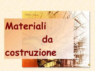 Materiali  da costruzione 