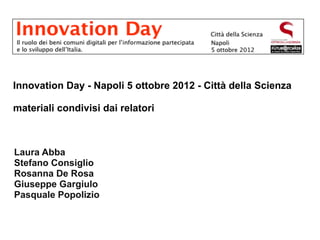 Innovation Day - Napoli 5 ottobre 2012 - Città della Scienza

materiali condivisi dai relatori



Laura Abba
Stefano Consiglio
Rosanna De Rosa
Giuseppe Gargiulo
Pasquale Popolizio
 