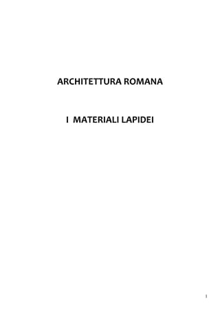 ARCHITETTURA ROMANA


 I MATERIALI LAPIDEI




                       1
 