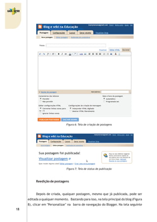 Figura 6: Tela de criação de postagens
Figura 7: Tela de status de publicação
Reedição de postagens
Depois de criada, qualquer postagem, mesmo que já publicada, pode ser
editada a qualquer momento. Bastando para isso, na tela principal do blog (Figura
8), clicar em "Personalizar" na barra de navegação do Blogger. Na tela seguinte
 