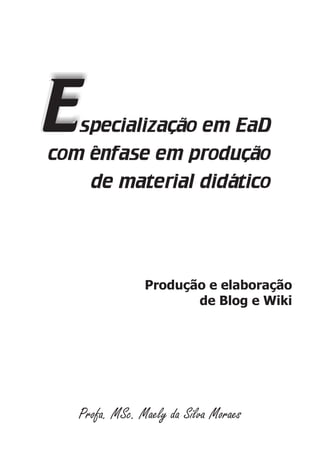 specialização em EaD
com ênfase em produção
de material didático
Produção e elaboração
de Blog e Wiki
Profa. MSc. Maely da Silva Moraes
 
