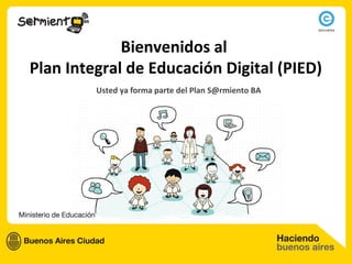 Bienvenidos al
Plan Integral de Educación Digital (PIED)
         Usted ya forma parte del Plan S@rmiento BA
 