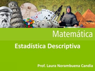 Estadística Descriptiva
Prof. Laura Norambuena Candia
 