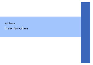 Immaterialism
Arch Theory
 
