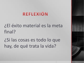 ¿El éxito material es la meta
final?
¿Si las cosas es todo lo que
hay, de qué trata la vida?
 