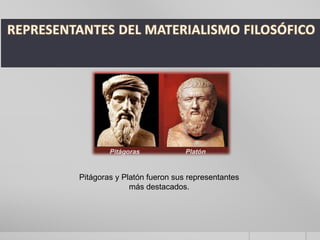 Pitágoras y Platón fueron sus representantes
más destacados.
 