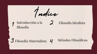 Filosofía Idealista
Filosofía Materialista Métodos Filosóficos
Introducción a la
filosofía
 