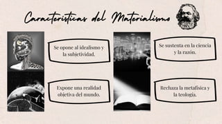 Se opone al idealismo y
la subjetividad.
Se sustenta en la ciencia
y la razón.
Rechaza la metafísica y
la teología.
Expone una realidad
objetiva del mundo.
 