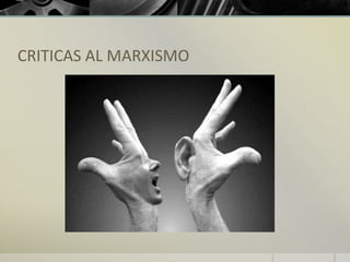 CRITICAS AL MARXISMO
Haga clic para agregar texto
 