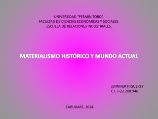 UNIVERSIDAD “FERMÍN TORO”.
FACULTAD DE CIENCIAS ECONÓMICAS Y SOCIALES.
ESCUELA DE RELACIONES INDUSTRIALES.
JENNIFER HIGUEREY
C.I. v-22.200.946
CABUDARE, 2014
 
