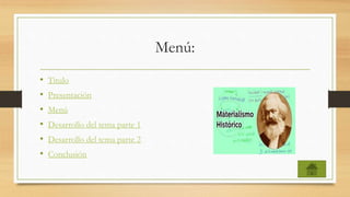 Menú:
• Titulo
• Presentación
• Menú
• Desarrollo del tema parte 1
• Desarrollo del tema parte 2
• Conclusión
 