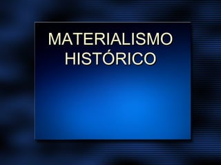MATERIALISMOMATERIALISMO
HISTÓRICOHISTÓRICO
 
