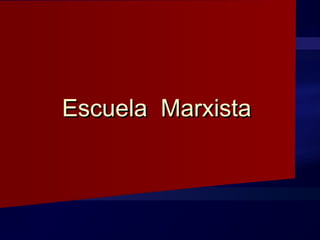 Escuela MarxistaEscuela Marxista
 