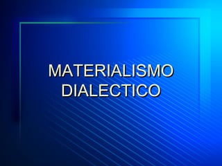 MATERIALISMOMATERIALISMO
DIALECTICODIALECTICO
 