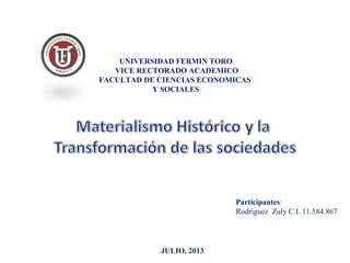 UNIVERSIDAD FERMIN TORO
VICE RECTORADO ACADEMICO
FACULTAD DE CIENCIAS ECONOMICAS
Y SOCIALES
Participantes:
Rodríguez Zuly C.I. 11.584.867
JULIO, 2013
 