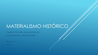 MATERIALISMO HISTÓRICO
Castillo Chinchilla, Manuel Rolando
López Mendoza, Silvia Michelle
Grupo 2-1
ASP0
 