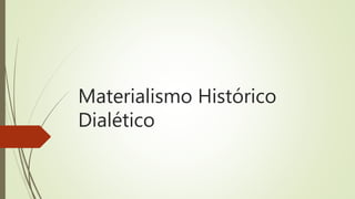 Materialismo Histórico
Dialético
 
