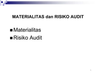 MATERIALITAS dan RISIKO AUDIT


Materialitas
Risiko Audit




                                1
 
