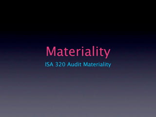 Materiality
ISA 320 Audit Materiality
 