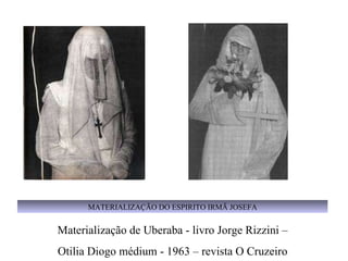 MATERIALIZAÇÃO DO ESPIRITO IRMÃ JOSEFA Materialização de Uberaba - livro Jorge Rizzini – Otilia Diogo médium - 1963 – revista O Cruzeiro 