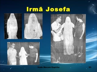 23
Irmã JosefaIrmã Josefa
Vade Mecum Espírita
 
