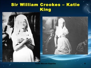 9
Sir William Crookes – KatieSir William Crookes – Katie
KingKing
Vade Mecum Espírita
 