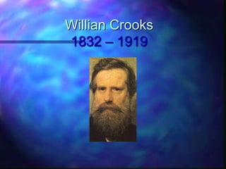 Willian Crooks1832 – 1919 