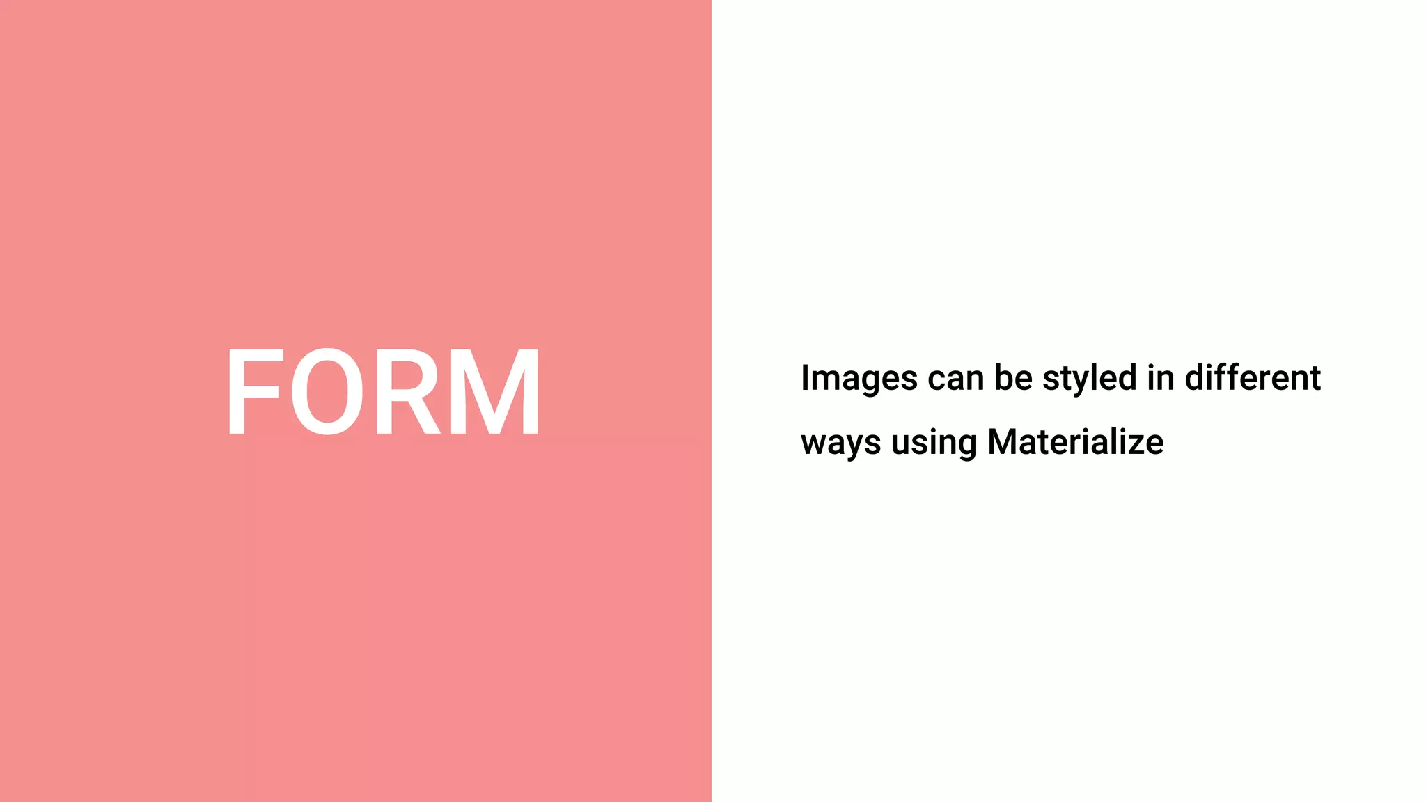 FORM Images can be styled in different
ways using Materialize
 