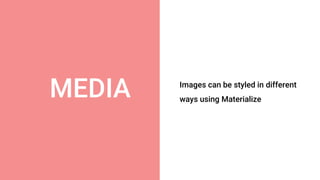 MEDIA Images can be styled in different
ways using Materialize
 