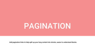 Add pagination links to help split up your long content into shorter, easier to understand blocks.
PAGINATION
 