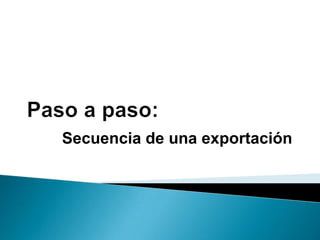 Secuencia de una exportación
 