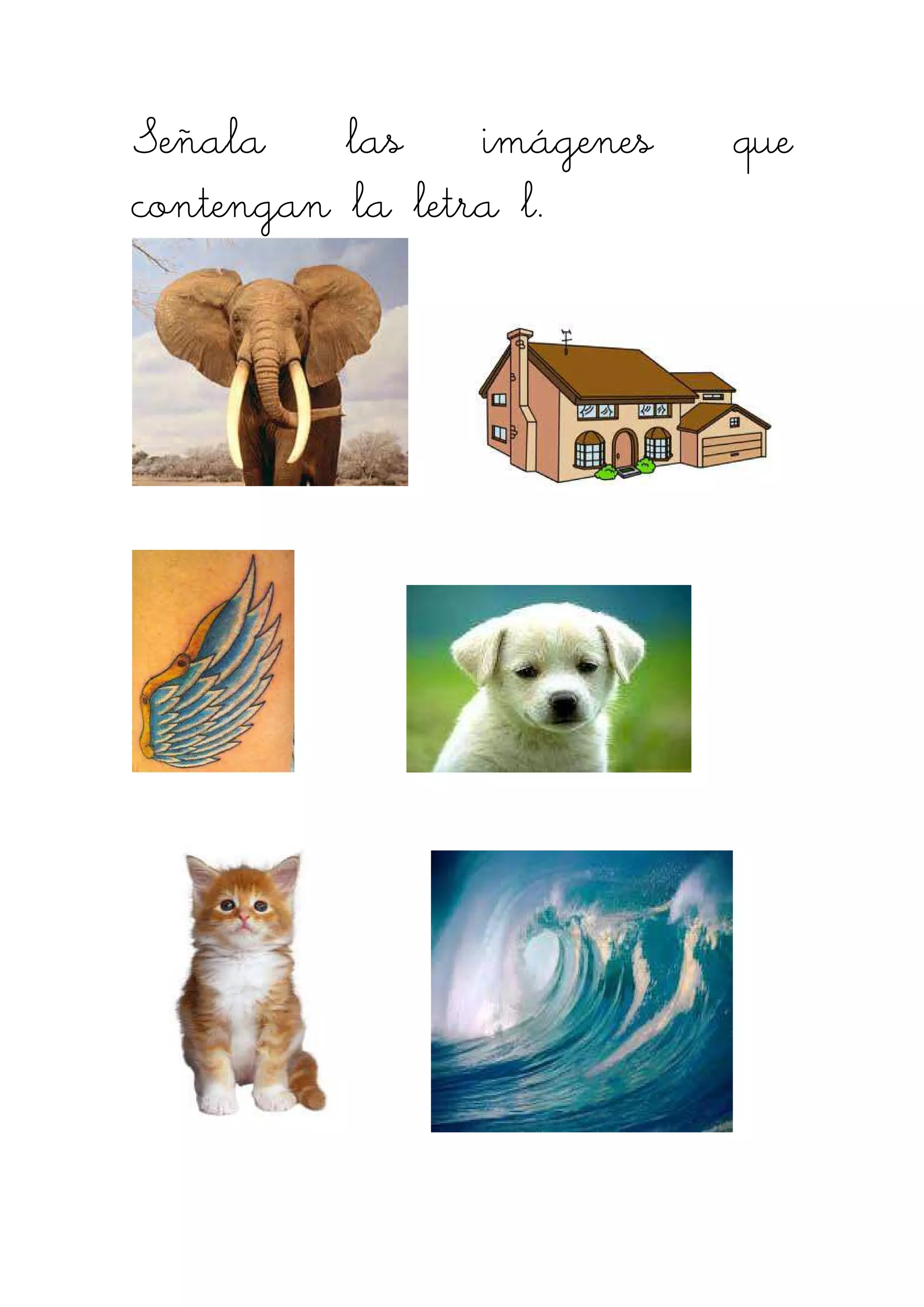 Señala las imágenes queSeñala las imágenes queSeñala las imágenes queSeñala las imágenes que
contengan la letra lcontengan la letra lcontengan la letra lcontengan la letra l....
 