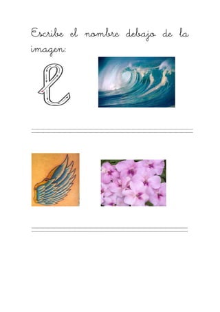 Escribe el nombreEscribe el nombreEscribe el nombreEscribe el nombre debajo de ladebajo de ladebajo de ladebajo de la
imagen:imagen:imagen:imagen:
 