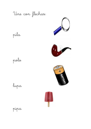 Une con flechas:Une con flechas:Une con flechas:Une con flechas:
pilapilapilapila
polopolopolopolo
lupalupalupalupa
pipapipapipapipa
 
