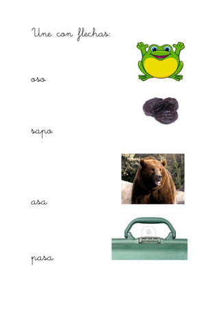 Une con flechas:Une con flechas:Une con flechas:Une con flechas:
osoosoosooso
saposaposaposapo
asaasaasaasa
pasapasapasapasa
 