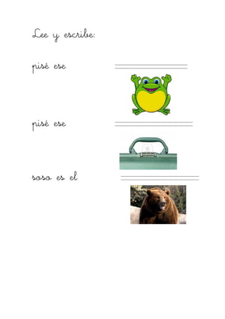 Lee y escribe:Lee y escribe:Lee y escribe:Lee y escribe:
pisé esepisé esepisé esepisé ese
pisé esepisé esepisé esepisé ese
soso es elsoso es elsoso es elsoso es el
 