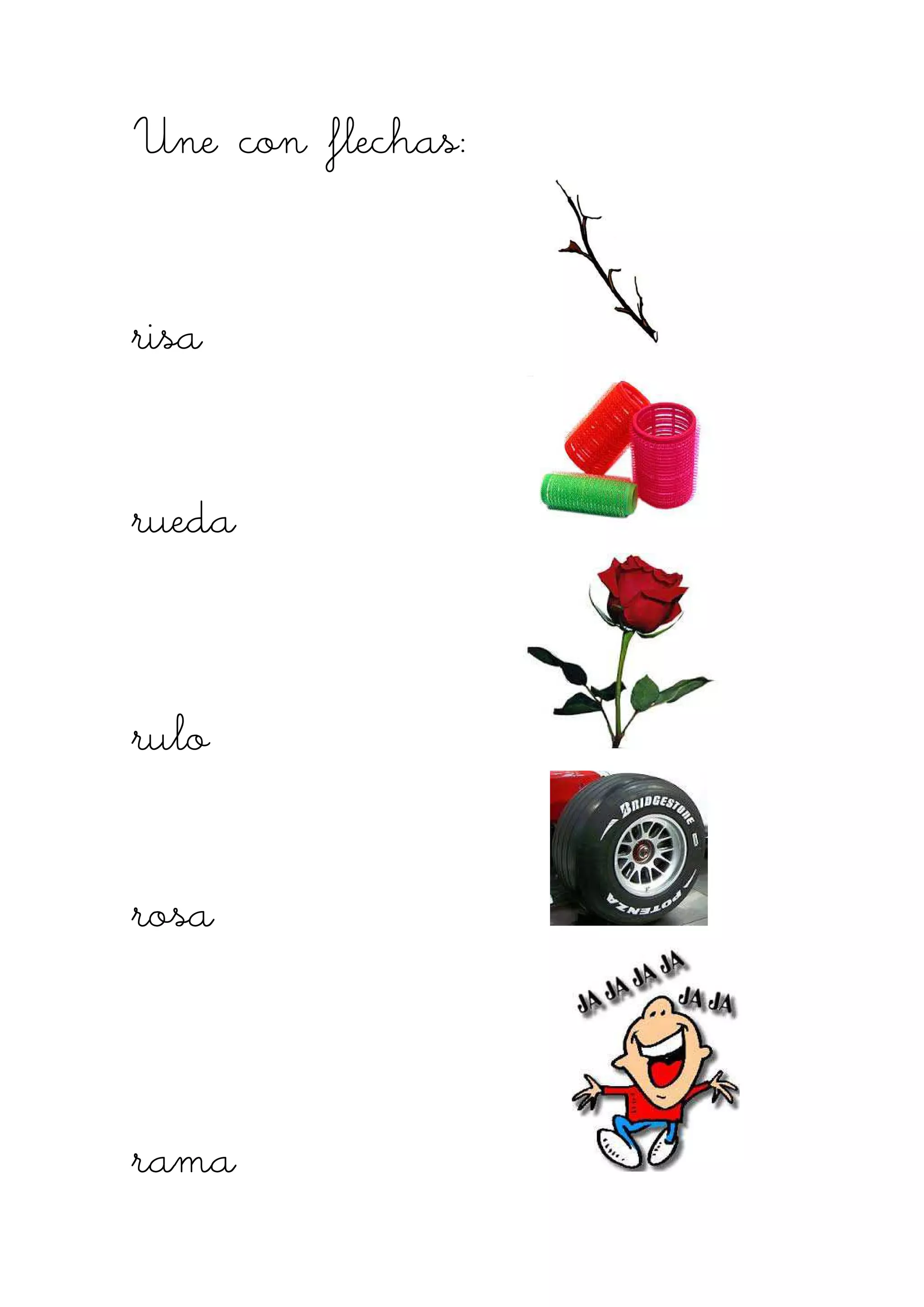 Une con flechasUne con flechasUne con flechasUne con flechas::::
risarisarisarisa
rrrruedauedauedaueda
rulorulorulorulo
rosarosarosarosa
ramaramaramarama
 