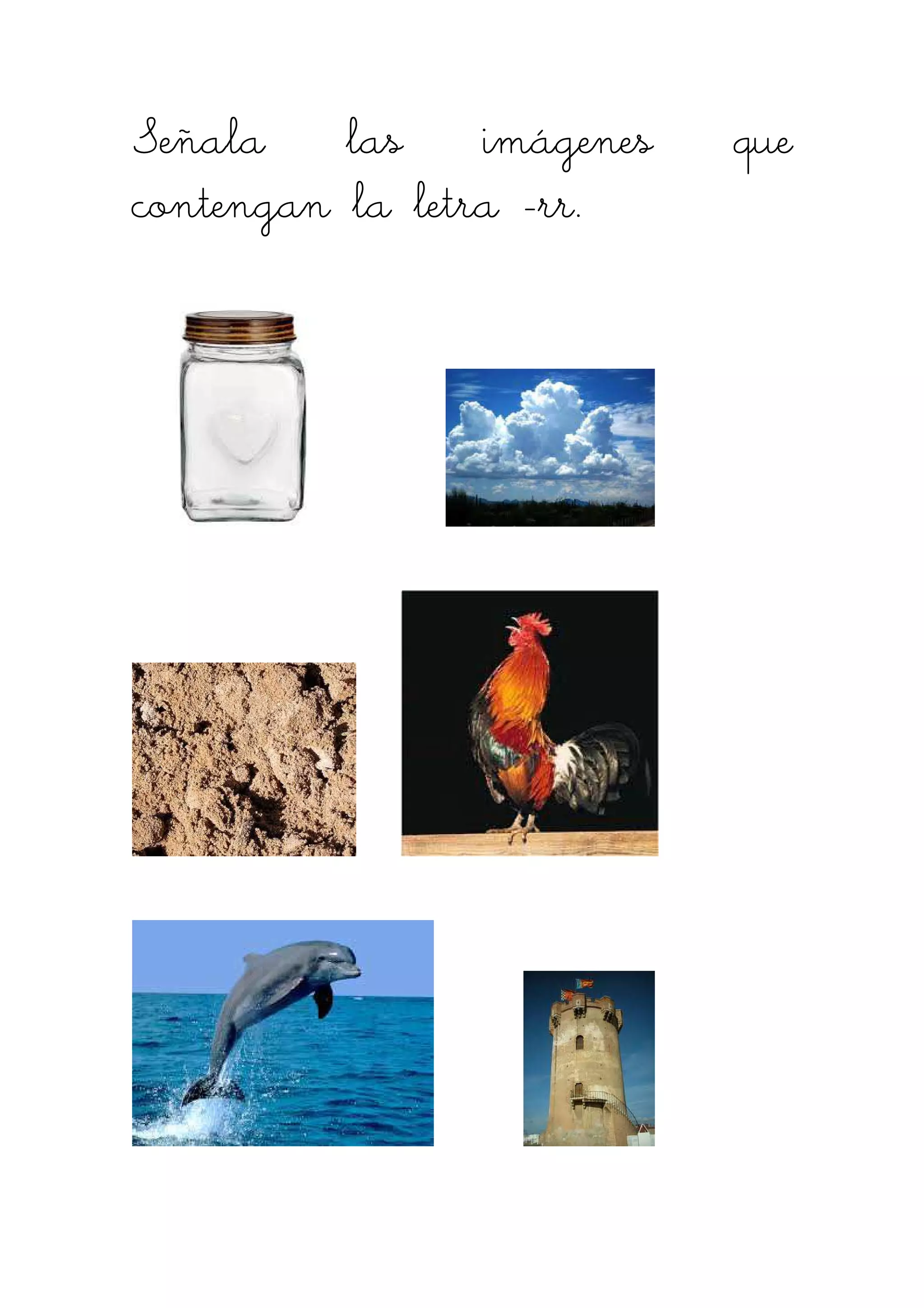 Señala las iSeñala las iSeñala las iSeñala las imágenes quemágenes quemágenes quemágenes que
contengan la letracontengan la letracontengan la letracontengan la letra ----rrrrrrrr....
 