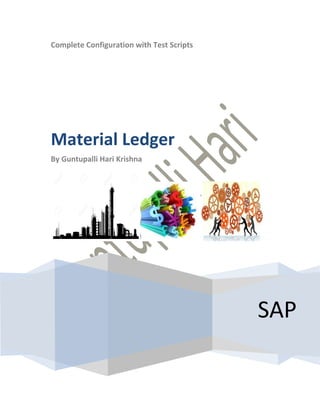 Complete Configuration with Test Scripts
SAP
Material Ledger
By Guntupalli Hari Krishna
 