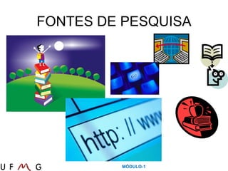 FONTES DE PESQUISA
MÓDULO-1
 