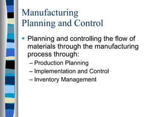 Manufacturing  Planning and Control Planning and controlling the flow of materials through the manufacturing process through: Production Planning Implementation and Control Inventory Management 