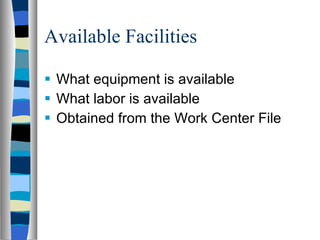 Available Facilities What equipment is available What labor is available Obtained from the Work Center File 