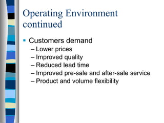 Operating Environment continued Customers demand Lower prices Improved quality Reduced lead time Improved pre-sale and after-sale service Product and volume flexibility 