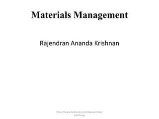 Materials Management

 Rajendran Ananda Krishnan




      https://www.facebook.com/ialwaysthinkpr
                     ettythings
 