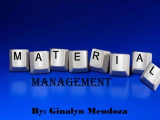 MATERIAL MANAGEMENT

          By




MANAGEMENT

By: Ginalyn Mendoza
 