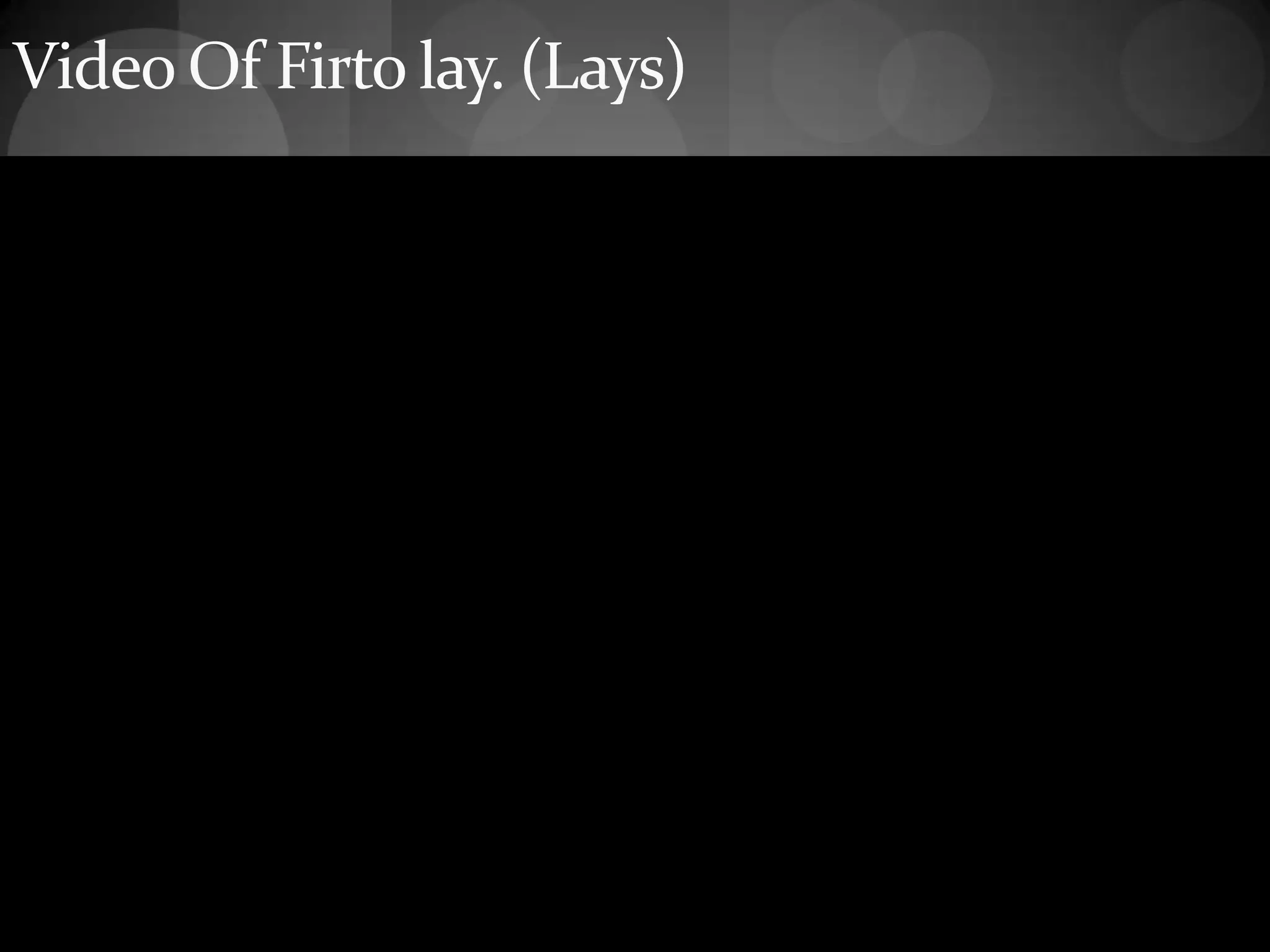 Video Of Firto lay. (Lays)
 